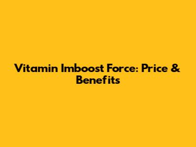 Vitamin Imboost Force: Price & Benefits