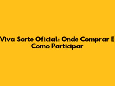 Viva Sorte Oficial: Onde Comprar E Como Participar