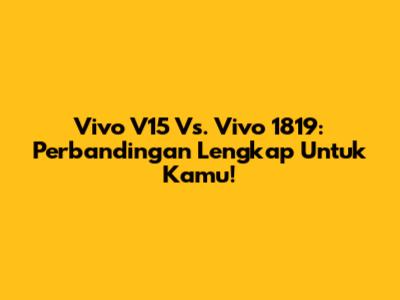 Vivo V15 Vs. Vivo 1819: Perbandingan Lengkap Untuk Kamu!