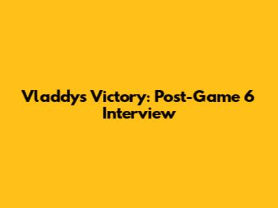Vladdy's Victory: Post-Game 6 Interview