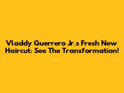 Vladdy Guerrero Jr.'s Fresh New Haircut: See The Transformation!