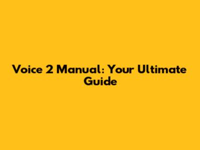 Voice 2 Manual: Your Ultimate Guide