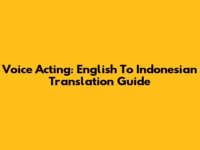 Voice Acting: English To Indonesian Translation Guide