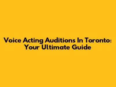 Voice Acting Auditions In Toronto: Your Ultimate Guide