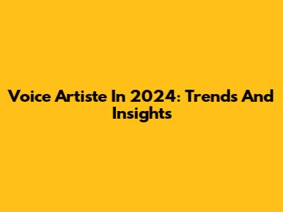 Voice Artiste In 2024: Trends And Insights