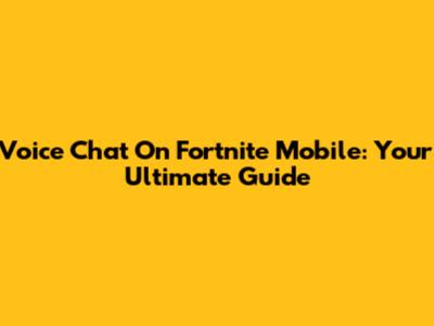Voice Chat On Fortnite Mobile: Your Ultimate Guide