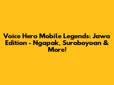 Voice Hero Mobile Legends: Jawa Edition - Ngapak, Suroboyoan & More!