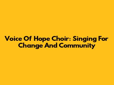Voice Of Hope Choir: Singing For Change And Community