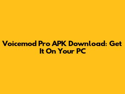 Voicemod Pro APK Download: Get It On Your PC