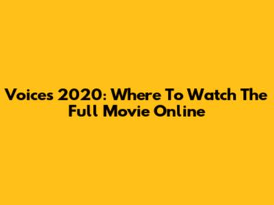 Voices 2020: Where To Watch The Full Movie Online