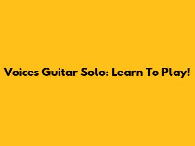 Voices Guitar Solo: Learn To Play!