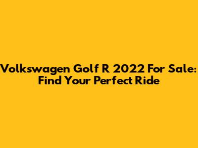 Volkswagen Golf R 2022 For Sale: Find Your Perfect Ride