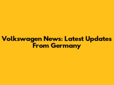 Volkswagen News: Latest Updates From Germany