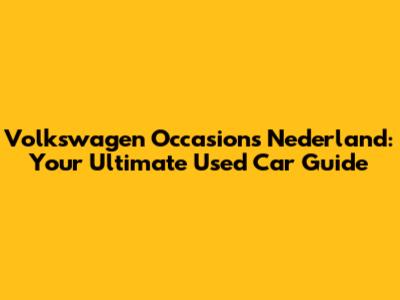 Volkswagen Occasions Nederland: Your Ultimate Used Car Guide