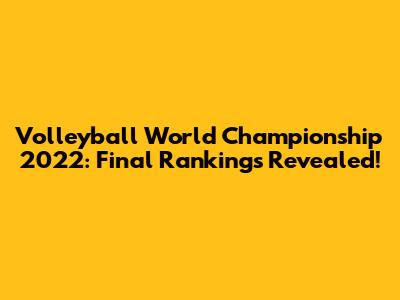 Volleyball World Championship 2022: Final Rankings Revealed!
