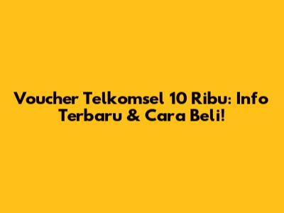 Voucher Telkomsel 10 Ribu: Info Terbaru & Cara Beli!