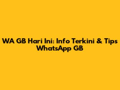 WA GB Hari Ini: Info Terkini & Tips WhatsApp GB