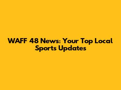 WAFF 48 News: Your Top Local Sports Updates