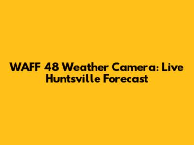 WAFF 48 Weather Camera: Live Huntsville Forecast