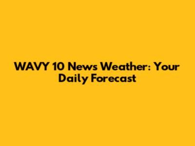 WAVY 10 News Weather: Your Daily Forecast