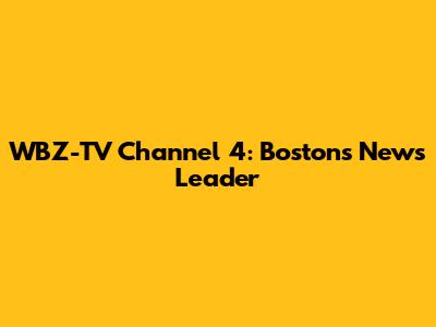 WBZ-TV Channel 4: Boston's News Leader