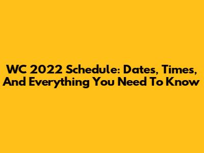WC 2022 Schedule: Dates, Times, And Everything You Need To Know
