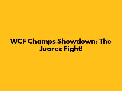 WCF Champ's Showdown: The Juarez Fight!