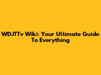 WDJTTv Wiki: Your Ultimate Guide To Everything