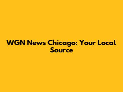 WGN News Chicago: Your Local Source
