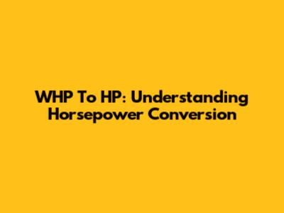 WHP To HP: Understanding Horsepower Conversion