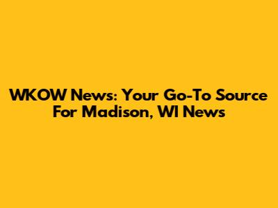 WKOW News: Your Go-To Source For Madison, WI News