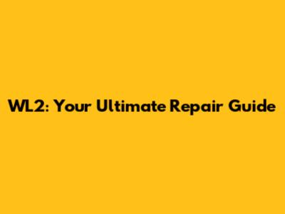 WL2: Your Ultimate Repair Guide