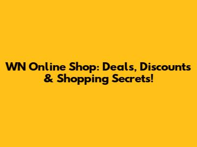 WN Online Shop: Deals, Discounts & Shopping Secrets!