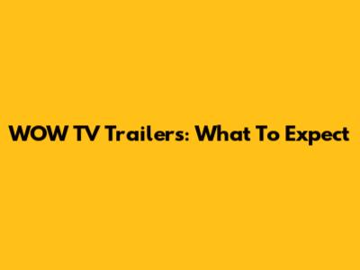 WOW TV Trailers: What To Expect