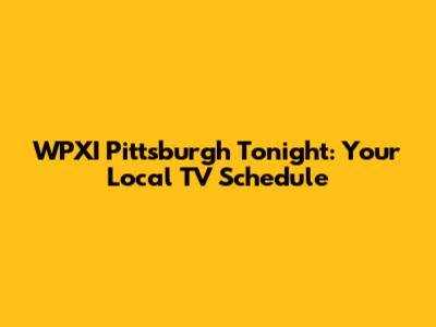 WPXI Pittsburgh Tonight: Your Local TV Schedule