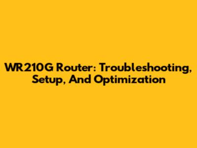 WR210G Router: Troubleshooting, Setup, And Optimization