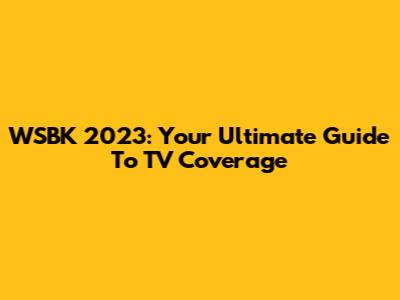 WSBK 2023: Your Ultimate Guide To TV Coverage