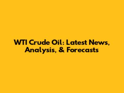 WTI Crude Oil: Latest News, Analysis, & Forecasts
