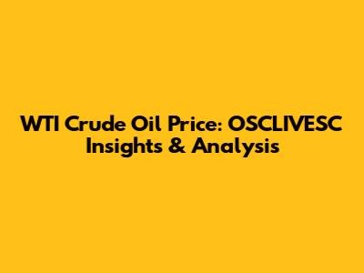 WTI Crude Oil Price: OSCLIVESC Insights & Analysis
