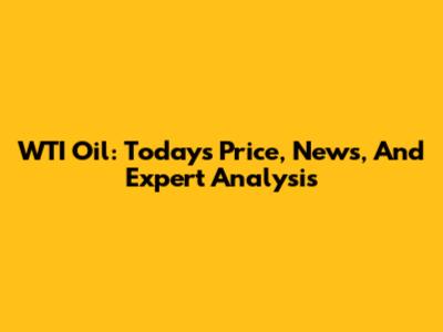 WTI Oil: Today's Price, News, And Expert Analysis