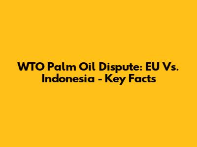 WTO Palm Oil Dispute: EU Vs. Indonesia - Key Facts