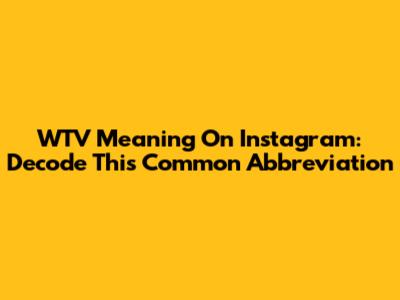 WTV Meaning On Instagram: Decode This Common Abbreviation
