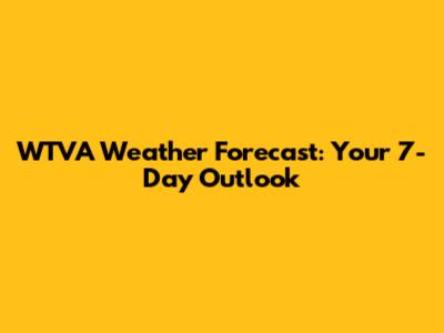 WTVA Weather Forecast: Your 7-Day Outlook