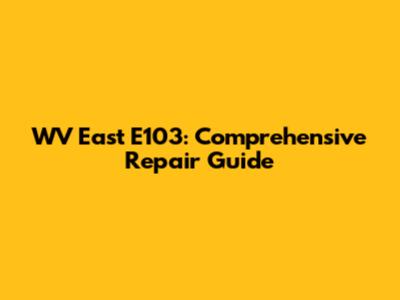 WV East E103: Comprehensive Repair Guide