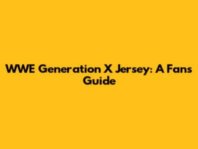 WWE Generation X Jersey: A Fan's Guide