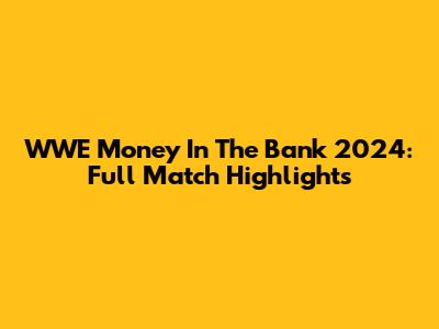 WWE Money In The Bank 2024: Full Match Highlights