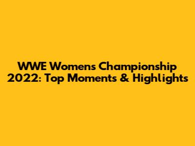 WWE Women's Championship 2022: Top Moments & Highlights