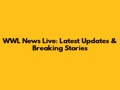WWL News Live: Latest Updates & Breaking Stories