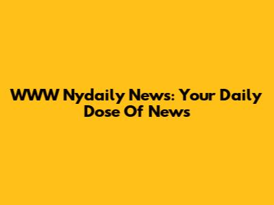 WWW Nydaily News: Your Daily Dose Of News