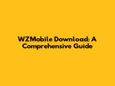 WZMobile Download: A Comprehensive Guide